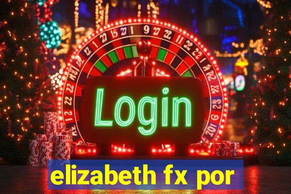 elizabeth fx por